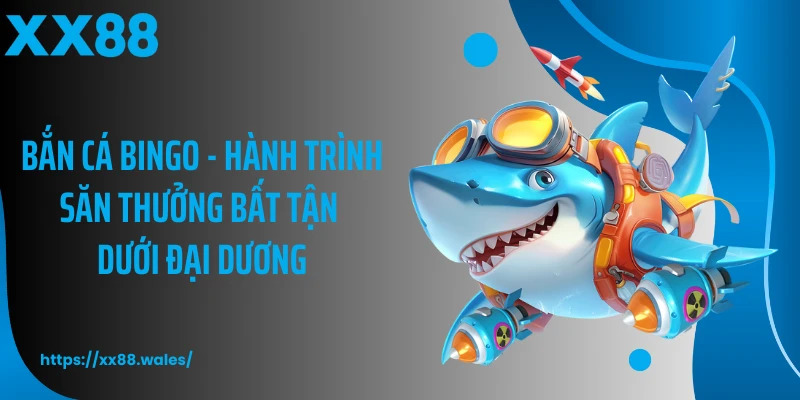 Bắn Cá Bingo - Hành Trình Săn Thưởng Bất Tận Dưới Đại Dương