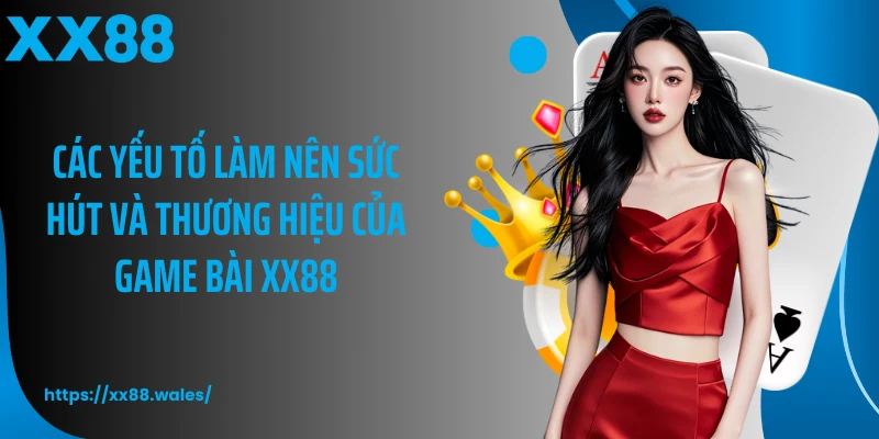 Các yếu tố làm nên sức hút và thương hiệu của game bài XX88