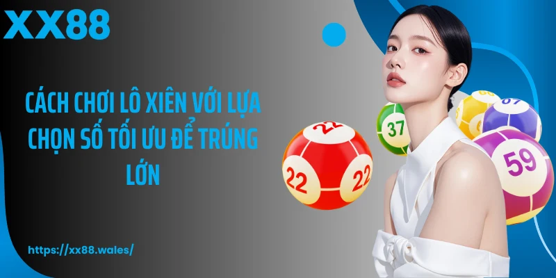 Cách chơi lô xiên với lựa chọn số tối ưu để trúng lớn