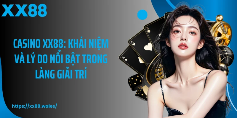 Casino XX88: Khái niệm và lý do nổi bật trong làng giải trí