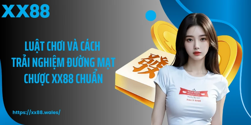 Luật chơi và cách trải nghiệm đường mạt chược XX88 chuẩn