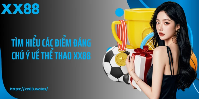 Tìm hiểu các điểm đáng chú ý về thể thao XX88
