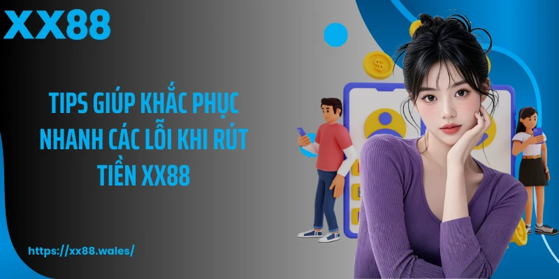Tips giúp khắc phục nhanh các lỗi khi rút tiền XX88